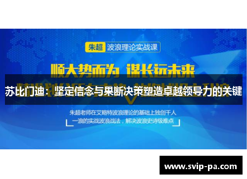 苏比门迪:坚定信念与果断决策塑造卓越领导力的关键 苏比门迪:坚定信念与果断决策塑造卓越领导力的关键