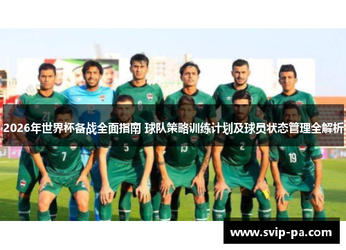 2026年世界杯备战全面指南 球队策略训练计划及球员状态管理全解析 2026年世界杯备战全面指南 球队策略训练计划及球员状态管理全解析