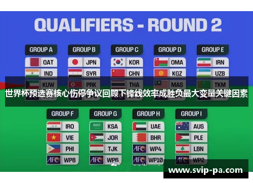 世界杯预选赛核心伤停争议回顾下锋线效率成胜负最大变量关键因素