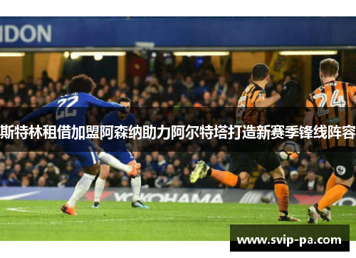 斯特林租借加盟阿森纳助力阿尔特塔打造新赛季锋线阵容 斯特林租借加盟阿森纳助力阿尔特塔打造新赛季锋线阵容