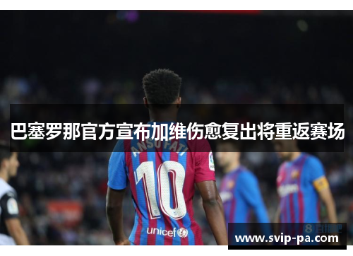 巴塞罗那官方宣布加维伤愈复出将重返赛场