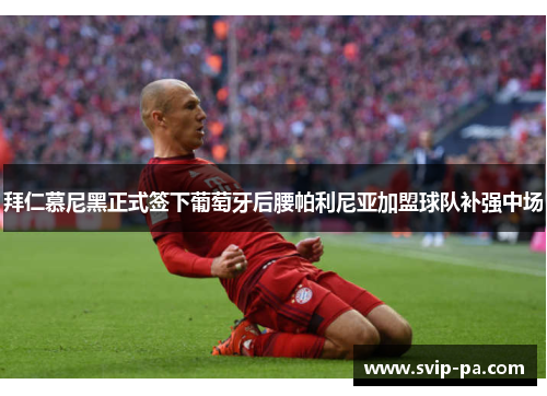 拜仁慕尼黑正式签下葡萄牙后腰帕利尼亚加盟球队补强中场