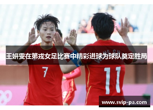 王妍雯在第戎女足比赛中精彩进球为球队奠定胜局