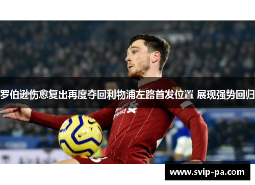 罗伯逊伤愈复出再度夺回利物浦左路首发位置 展现强势回归