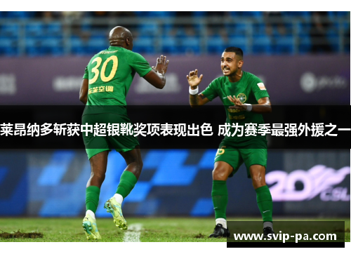 莱昂纳多斩获中超银靴奖项表现出色 成为赛季最强外援之一