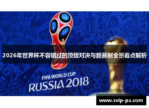 2026年世界杯不容错过的顶级对决与新赛制全景看点解析