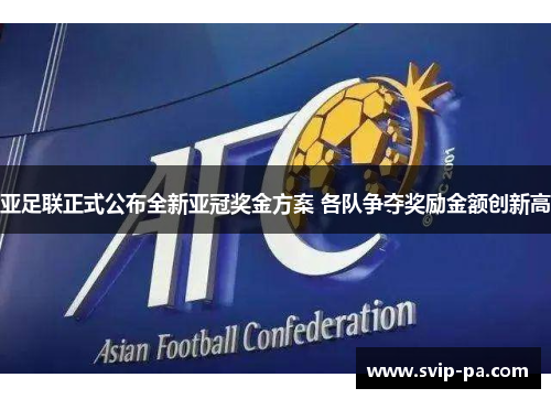 亚足联正式公布全新亚冠奖金方案 各队争夺奖励金额创新高